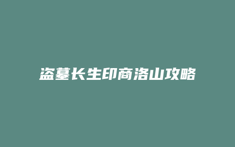 盗墓长生印商洛山攻略