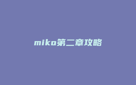 miko第二章攻略