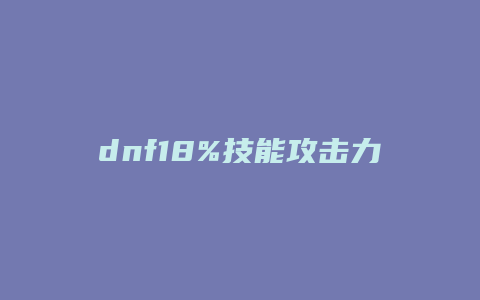dnf18%技能攻击力