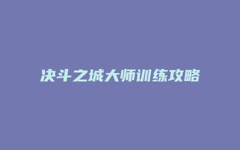 决斗之城大师训练攻略