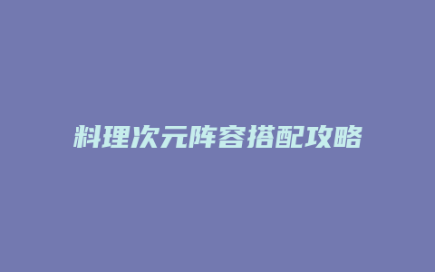 料理次元阵容搭配攻略