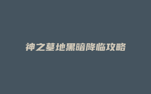 神之墓地黑暗降临攻略