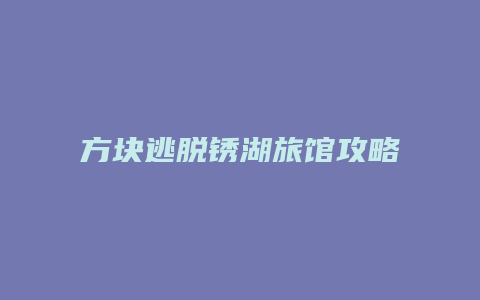 方块逃脱锈湖旅馆攻略