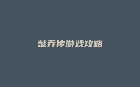 楚乔传游戏攻略