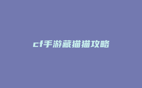 cf手游藏猫猫攻略