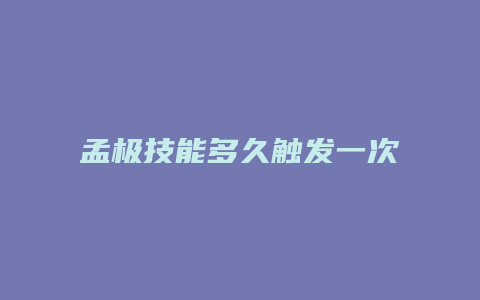孟极技能多久触发一次