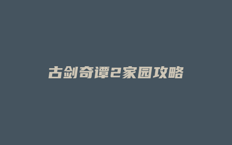 古剑奇谭2家园攻略