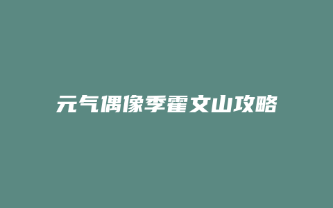 元气偶像季霍文山攻略