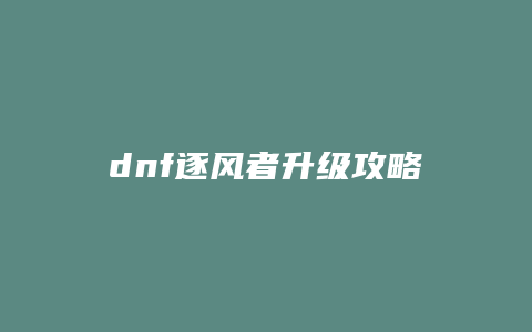 dnf逐风者升级攻略