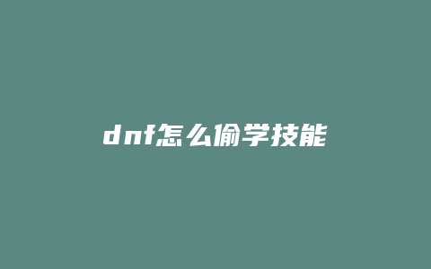 dnf怎么偷学技能