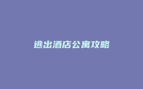 逃出酒店公寓攻略