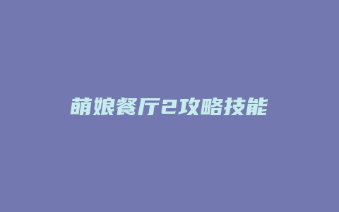 萌娘餐厅2攻略技能