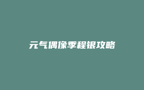 元气偶像季程银攻略