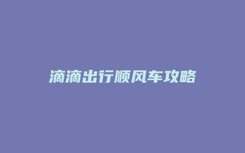 滴滴出行顺风车攻略