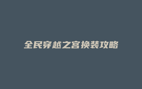 全民穿越之宫换装攻略