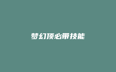 梦幻顶必带技能