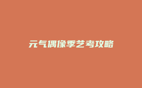 元气偶像季艺考攻略