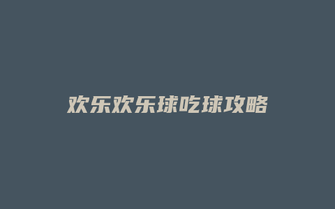 欢乐欢乐球吃球攻略