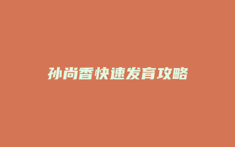 孙尚香快速发育攻略