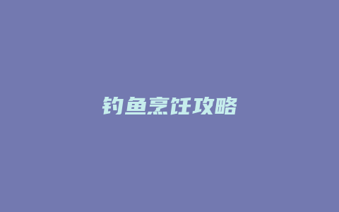 钓鱼烹饪攻略