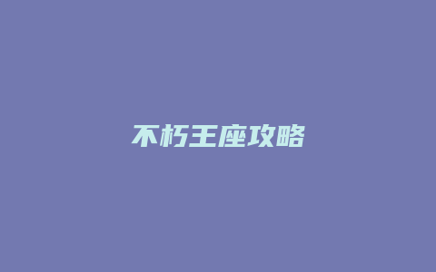 不朽王座攻略