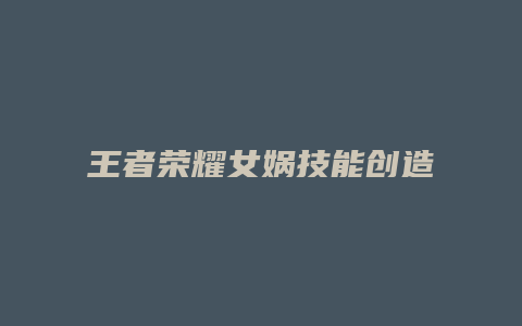 王者荣耀女娲技能创造