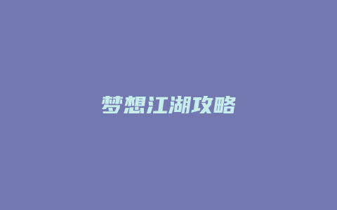 梦想江湖攻略