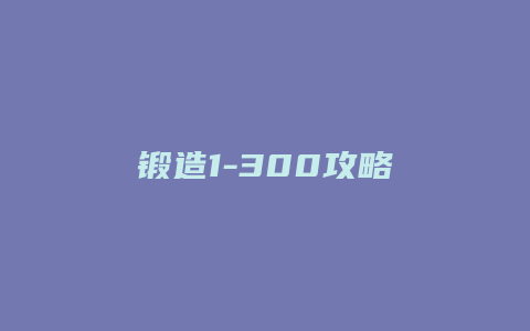 锻造1-300攻略