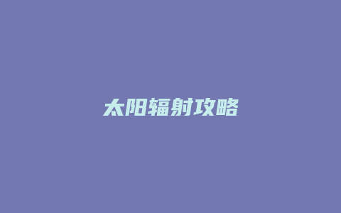太阳辐射攻略
