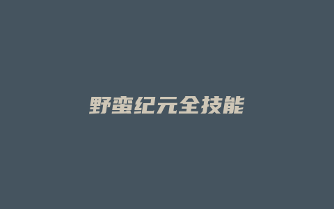 野蛮纪元全技能