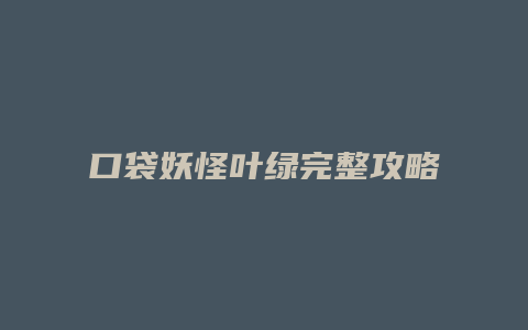 口袋妖怪叶绿完整攻略
