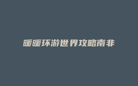 暖暖环游世界攻略南非