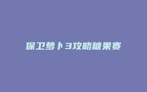 保卫萝卜3攻略糖果赛