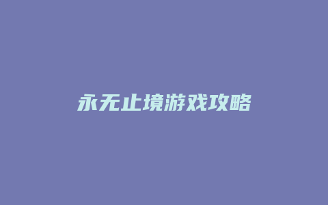 永无止境游戏攻略