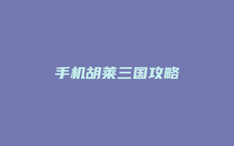 手机胡莱三国攻略