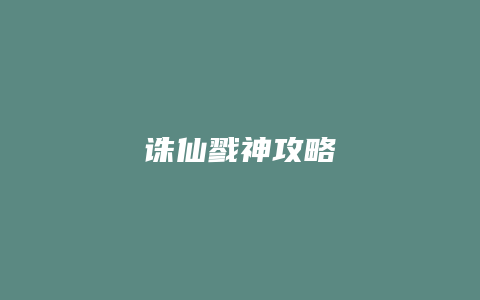诛仙戮神攻略