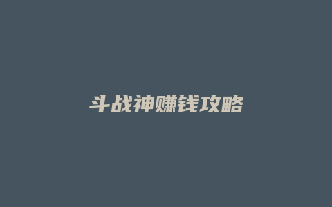 斗战神赚钱攻略