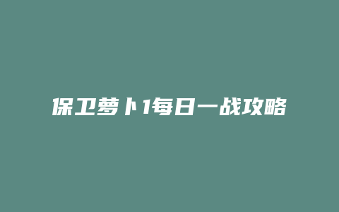 保卫萝卜1每日一战攻略