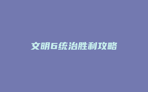 文明6统治胜利攻略