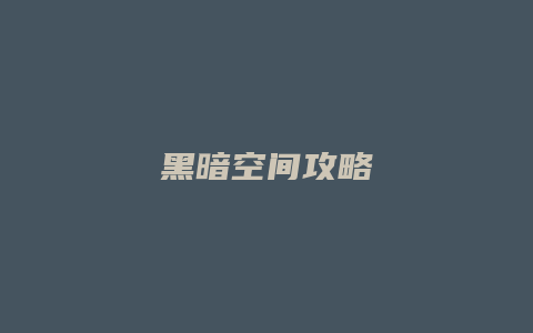 黑暗空间攻略