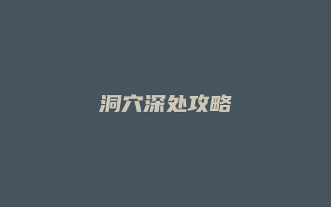 洞穴深处攻略