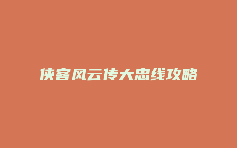 侠客风云传大忠线攻略