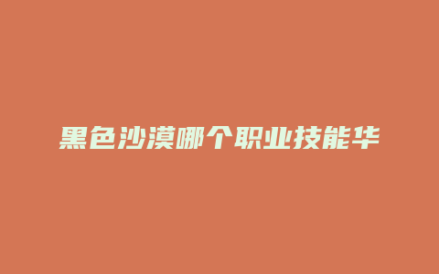黑色沙漠哪个职业技能华丽