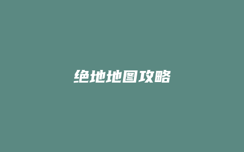 绝地地图攻略