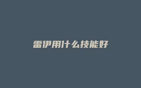 雷伊用什么技能好