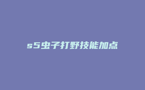 s5虫子打野技能加点