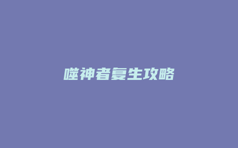 噬神者复生攻略