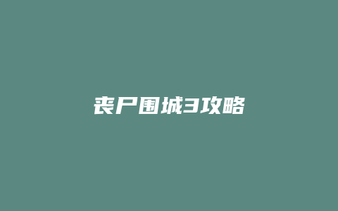丧尸围城3攻略