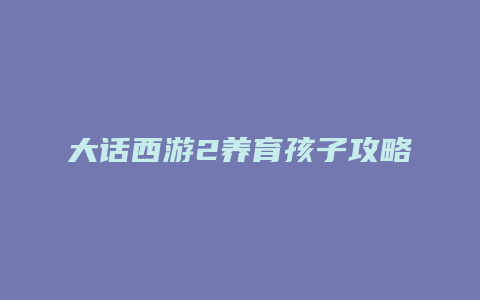 大话西游2养育孩子攻略