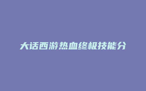 大话西游热血终极技能分解